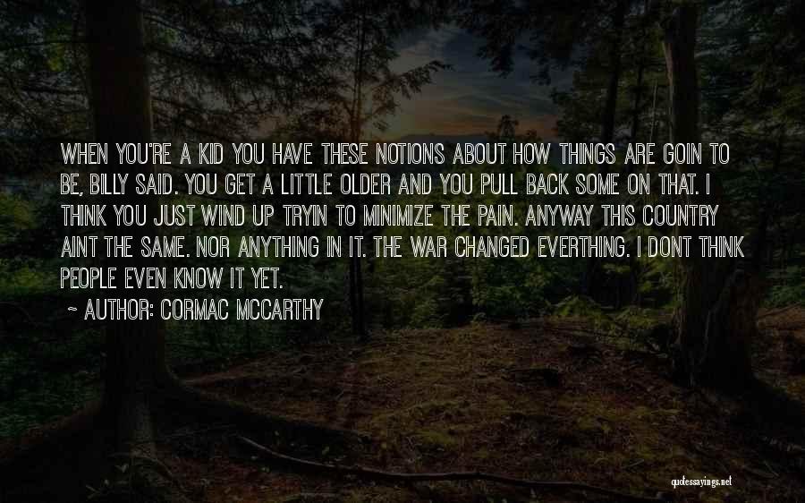 Cormac McCarthy Quotes: When You're A Kid You Have These Notions About How Things Are Goin To Be, Billy Said. You Get A