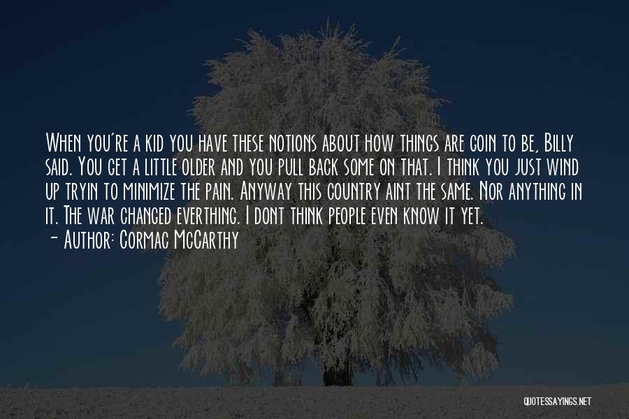 Cormac McCarthy Quotes: When You're A Kid You Have These Notions About How Things Are Goin To Be, Billy Said. You Get A