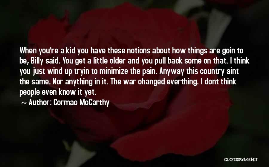 Cormac McCarthy Quotes: When You're A Kid You Have These Notions About How Things Are Goin To Be, Billy Said. You Get A