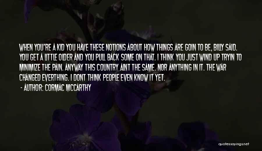 Cormac McCarthy Quotes: When You're A Kid You Have These Notions About How Things Are Goin To Be, Billy Said. You Get A