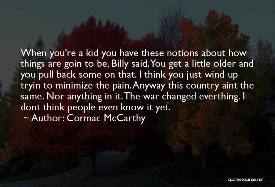 Cormac McCarthy Quotes: When You're A Kid You Have These Notions About How Things Are Goin To Be, Billy Said. You Get A
