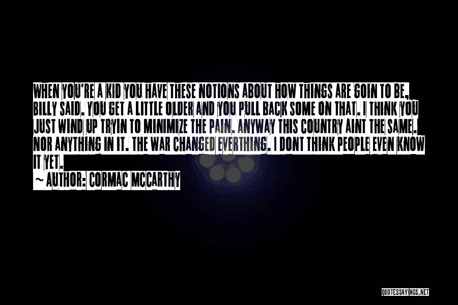 Cormac McCarthy Quotes: When You're A Kid You Have These Notions About How Things Are Goin To Be, Billy Said. You Get A