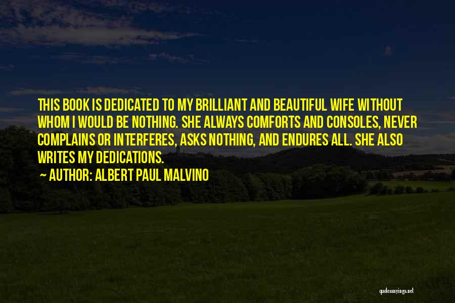 Albert Paul Malvino Quotes: This Book Is Dedicated To My Brilliant And Beautiful Wife Without Whom I Would Be Nothing. She Always Comforts And