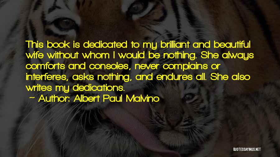 Albert Paul Malvino Quotes: This Book Is Dedicated To My Brilliant And Beautiful Wife Without Whom I Would Be Nothing. She Always Comforts And