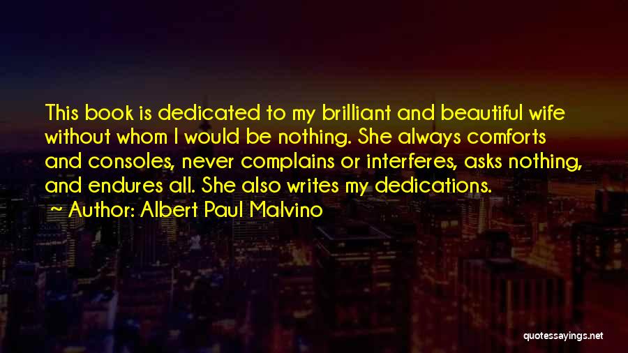 Albert Paul Malvino Quotes: This Book Is Dedicated To My Brilliant And Beautiful Wife Without Whom I Would Be Nothing. She Always Comforts And