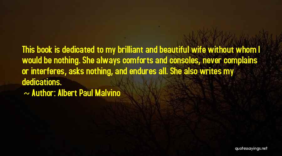 Albert Paul Malvino Quotes: This Book Is Dedicated To My Brilliant And Beautiful Wife Without Whom I Would Be Nothing. She Always Comforts And