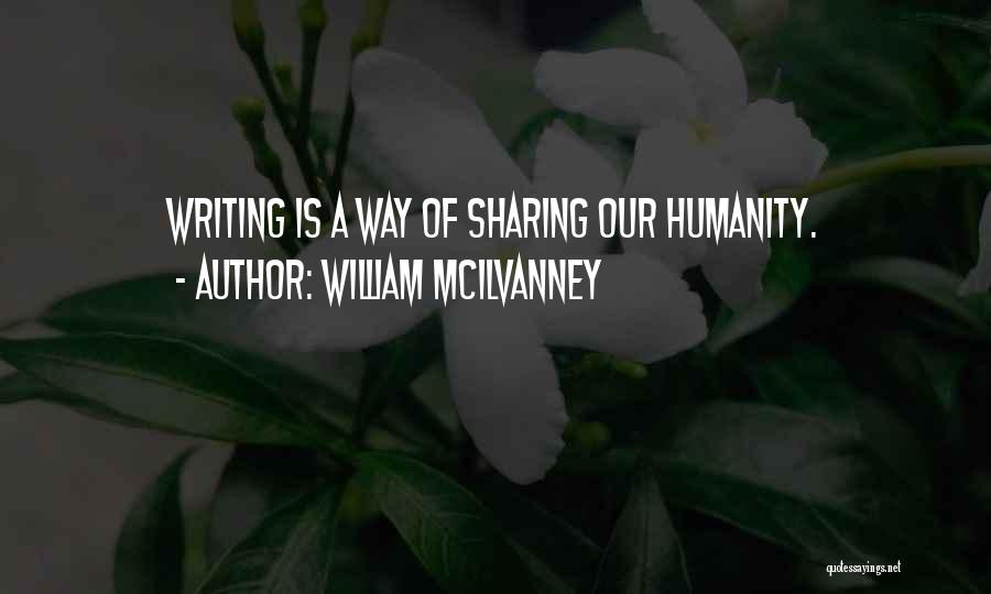 William McIlvanney Quotes: Writing Is A Way Of Sharing Our Humanity.