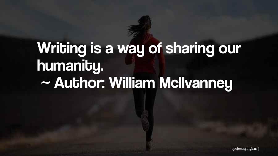 William McIlvanney Quotes: Writing Is A Way Of Sharing Our Humanity.