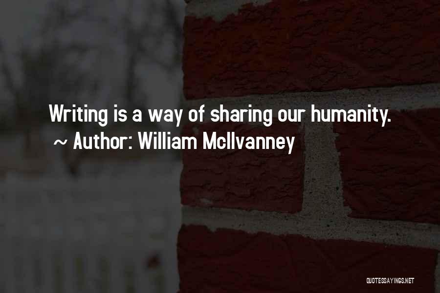 William McIlvanney Quotes: Writing Is A Way Of Sharing Our Humanity.