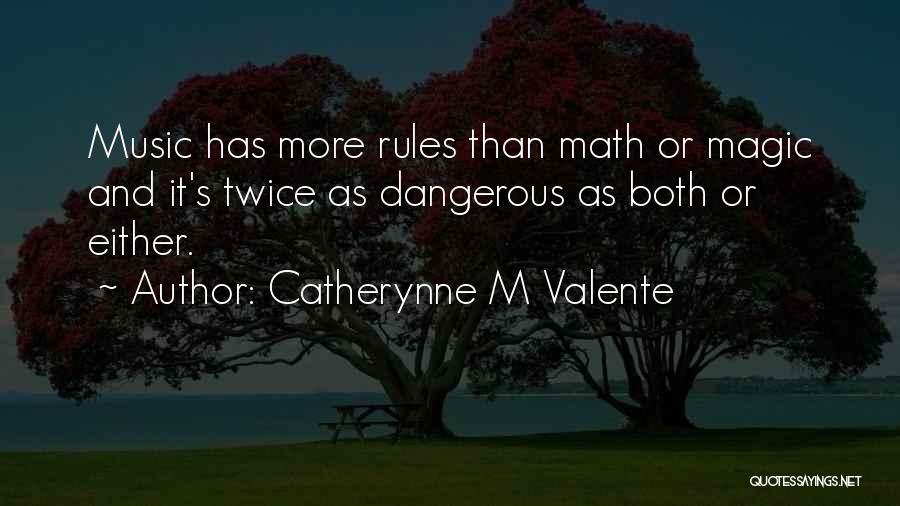 Catherynne M Valente Quotes: Music Has More Rules Than Math Or Magic And It's Twice As Dangerous As Both Or Either.