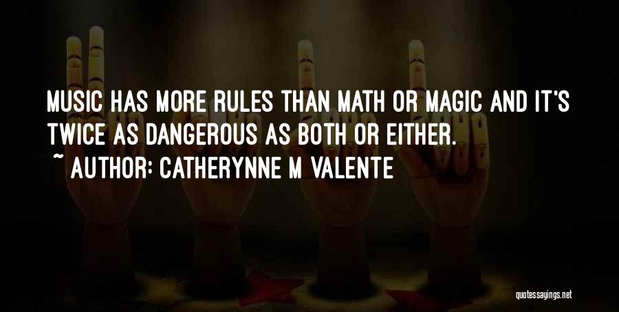 Catherynne M Valente Quotes: Music Has More Rules Than Math Or Magic And It's Twice As Dangerous As Both Or Either.