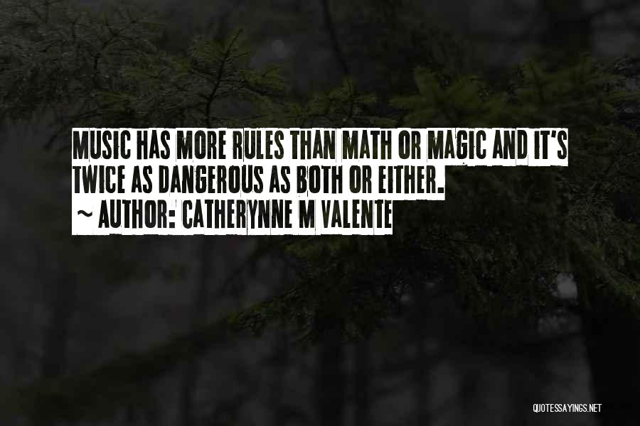 Catherynne M Valente Quotes: Music Has More Rules Than Math Or Magic And It's Twice As Dangerous As Both Or Either.