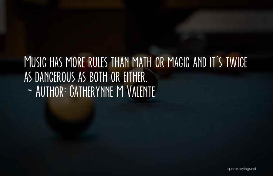 Catherynne M Valente Quotes: Music Has More Rules Than Math Or Magic And It's Twice As Dangerous As Both Or Either.