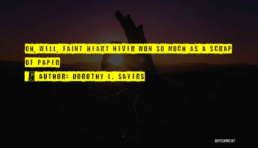 Dorothy L. Sayers Quotes: Oh, Well, Faint Heart Never Won So Much As A Scrap Of Paper