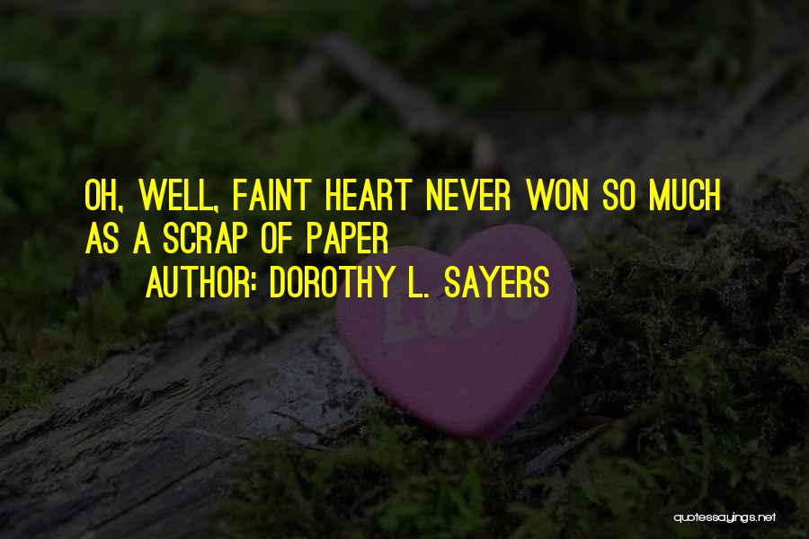 Dorothy L. Sayers Quotes: Oh, Well, Faint Heart Never Won So Much As A Scrap Of Paper