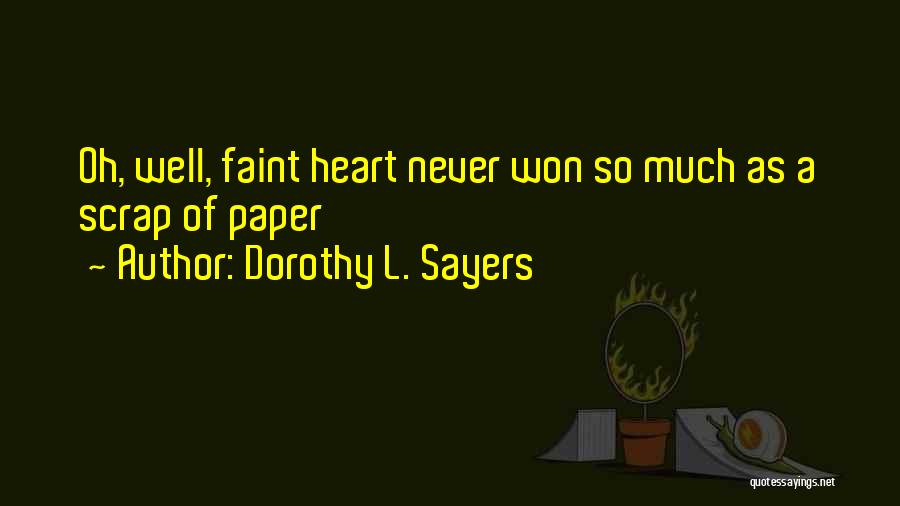 Dorothy L. Sayers Quotes: Oh, Well, Faint Heart Never Won So Much As A Scrap Of Paper