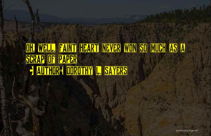 Dorothy L. Sayers Quotes: Oh, Well, Faint Heart Never Won So Much As A Scrap Of Paper