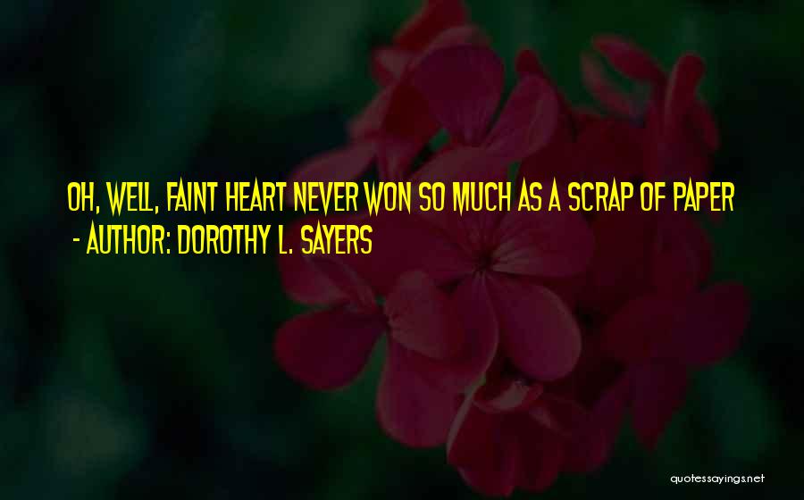 Dorothy L. Sayers Quotes: Oh, Well, Faint Heart Never Won So Much As A Scrap Of Paper