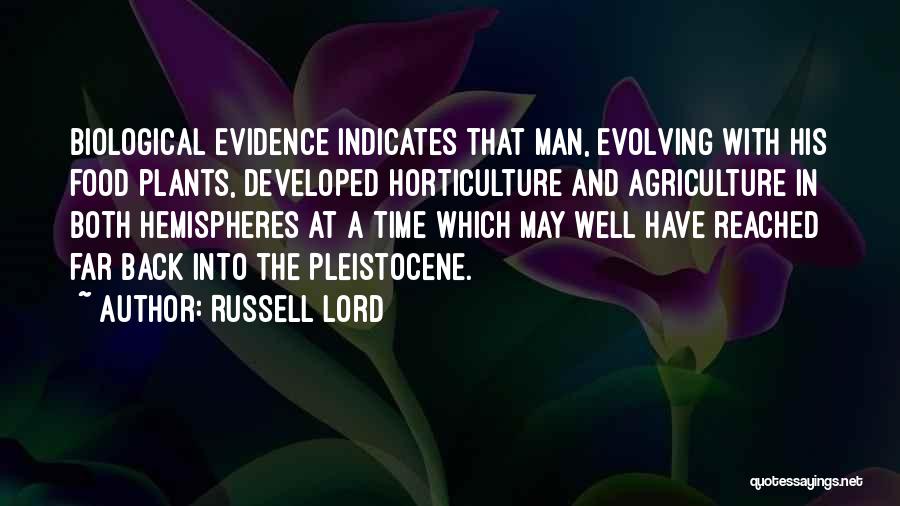 Russell Lord Quotes: Biological Evidence Indicates That Man, Evolving With His Food Plants, Developed Horticulture And Agriculture In Both Hemispheres At A Time