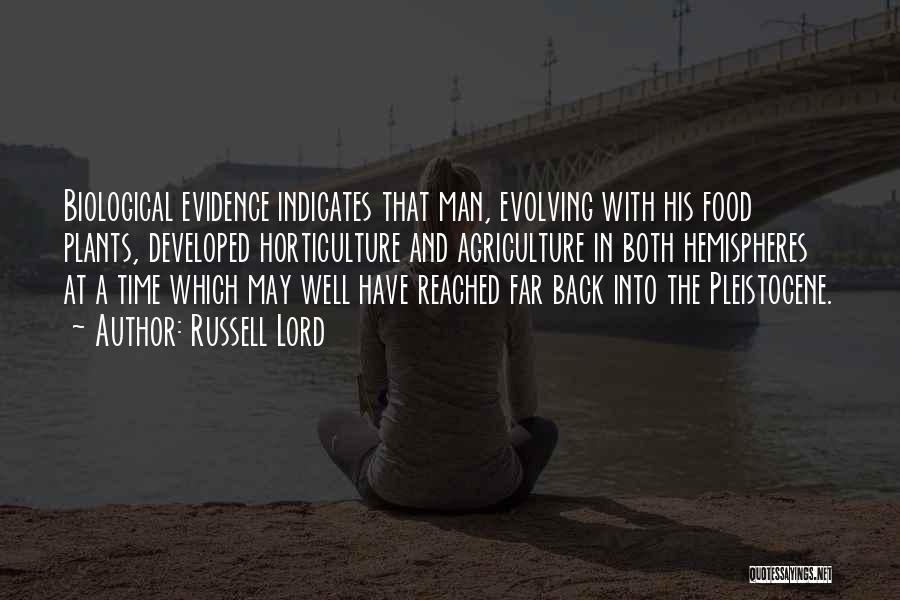 Russell Lord Quotes: Biological Evidence Indicates That Man, Evolving With His Food Plants, Developed Horticulture And Agriculture In Both Hemispheres At A Time