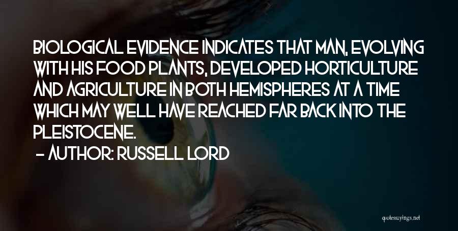 Russell Lord Quotes: Biological Evidence Indicates That Man, Evolving With His Food Plants, Developed Horticulture And Agriculture In Both Hemispheres At A Time