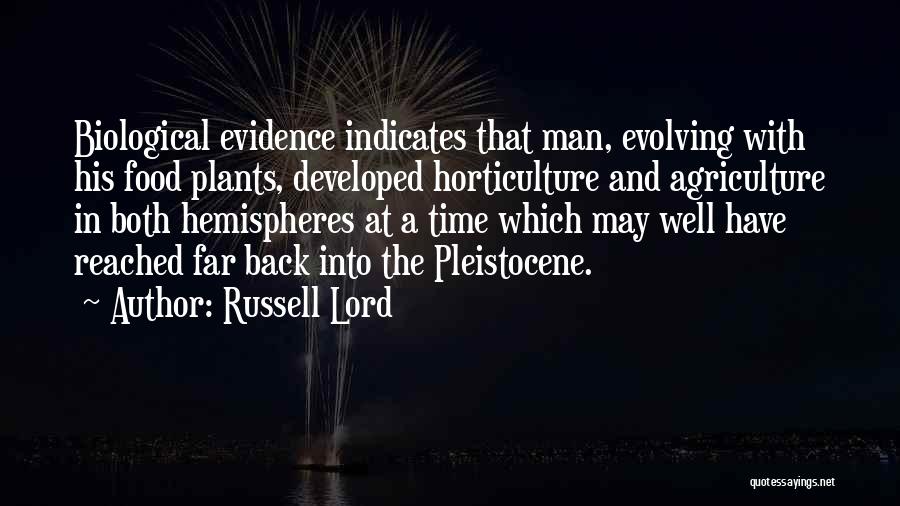 Russell Lord Quotes: Biological Evidence Indicates That Man, Evolving With His Food Plants, Developed Horticulture And Agriculture In Both Hemispheres At A Time