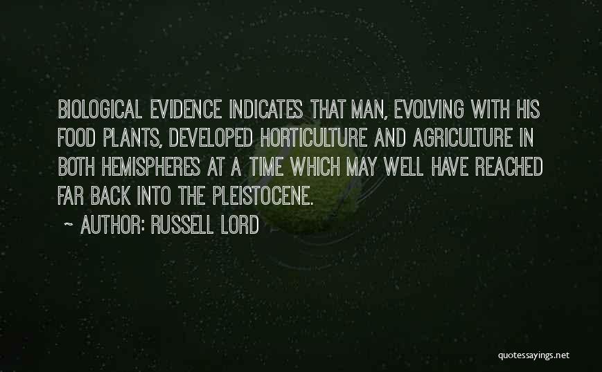 Russell Lord Quotes: Biological Evidence Indicates That Man, Evolving With His Food Plants, Developed Horticulture And Agriculture In Both Hemispheres At A Time