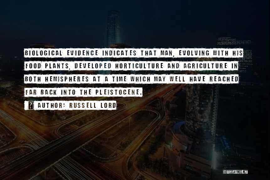 Russell Lord Quotes: Biological Evidence Indicates That Man, Evolving With His Food Plants, Developed Horticulture And Agriculture In Both Hemispheres At A Time