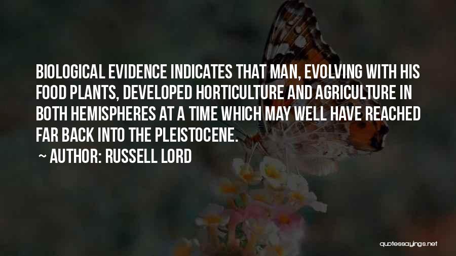 Russell Lord Quotes: Biological Evidence Indicates That Man, Evolving With His Food Plants, Developed Horticulture And Agriculture In Both Hemispheres At A Time