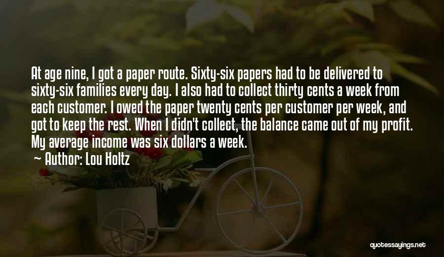 Lou Holtz Quotes: At Age Nine, I Got A Paper Route. Sixty-six Papers Had To Be Delivered To Sixty-six Families Every Day. I