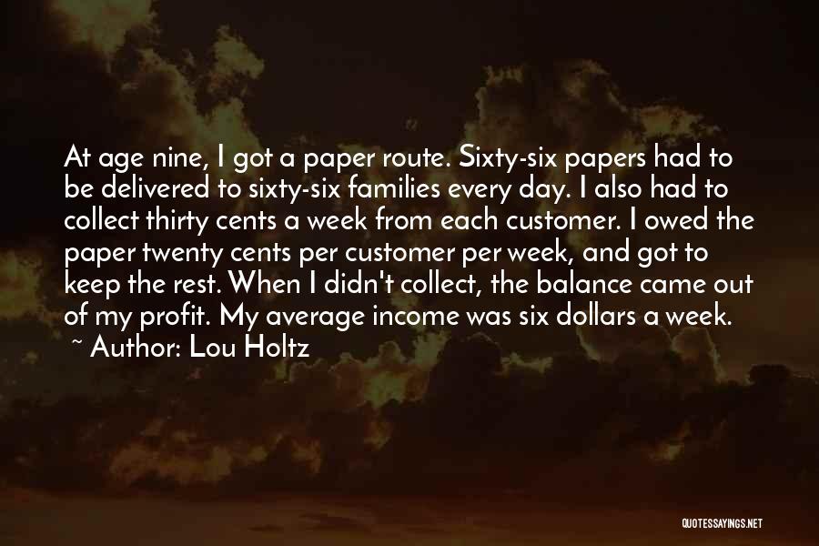 Lou Holtz Quotes: At Age Nine, I Got A Paper Route. Sixty-six Papers Had To Be Delivered To Sixty-six Families Every Day. I