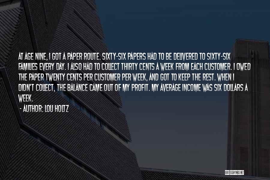 Lou Holtz Quotes: At Age Nine, I Got A Paper Route. Sixty-six Papers Had To Be Delivered To Sixty-six Families Every Day. I