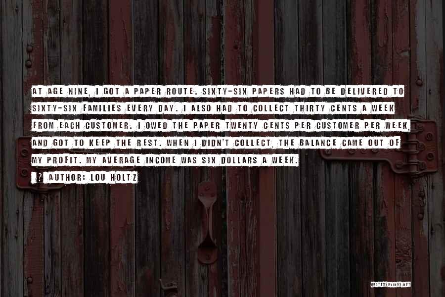 Lou Holtz Quotes: At Age Nine, I Got A Paper Route. Sixty-six Papers Had To Be Delivered To Sixty-six Families Every Day. I