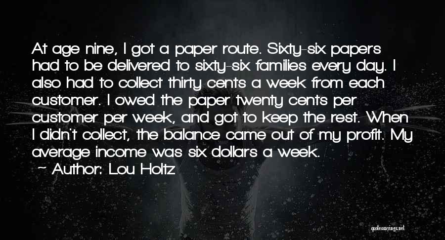 Lou Holtz Quotes: At Age Nine, I Got A Paper Route. Sixty-six Papers Had To Be Delivered To Sixty-six Families Every Day. I