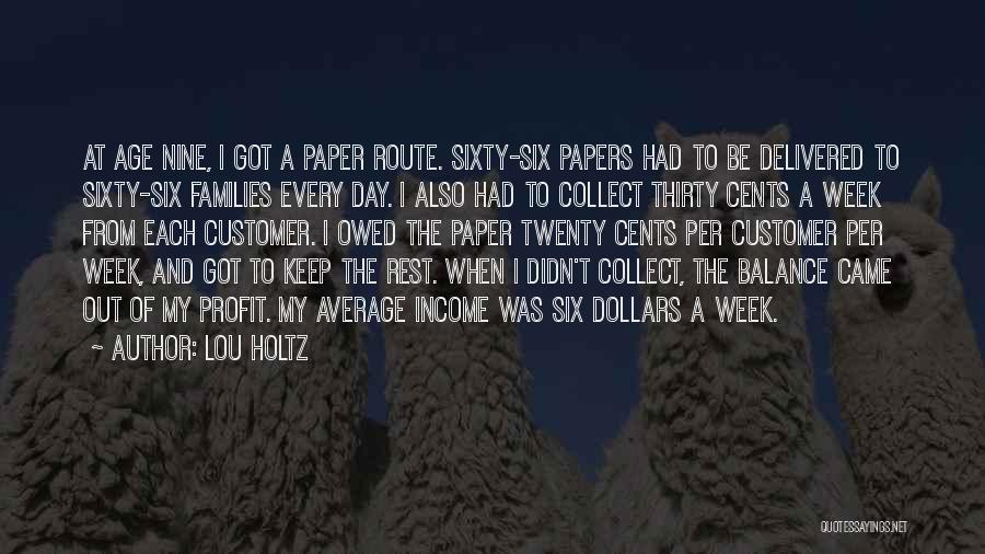 Lou Holtz Quotes: At Age Nine, I Got A Paper Route. Sixty-six Papers Had To Be Delivered To Sixty-six Families Every Day. I