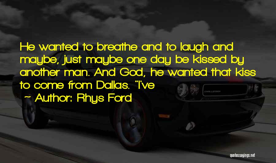 Rhys Ford Quotes: He Wanted To Breathe And To Laugh And Maybe, Just Maybe One Day Be Kissed By Another Man. And God,