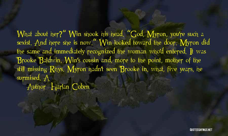 Harlan Coben Quotes: What About Her? Win Shook His Head. God, Myron, You're Such A Sexist. And Here She Is Now. Win Looked