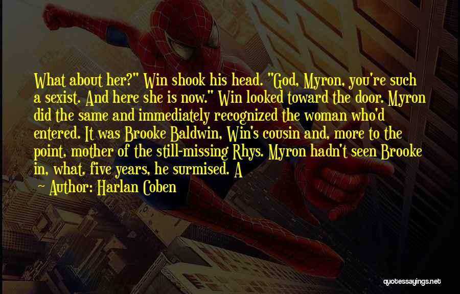 Harlan Coben Quotes: What About Her? Win Shook His Head. God, Myron, You're Such A Sexist. And Here She Is Now. Win Looked