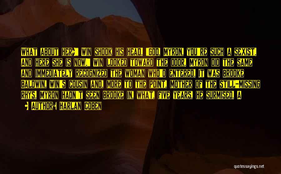 Harlan Coben Quotes: What About Her? Win Shook His Head. God, Myron, You're Such A Sexist. And Here She Is Now. Win Looked