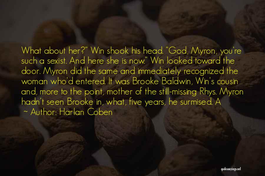 Harlan Coben Quotes: What About Her? Win Shook His Head. God, Myron, You're Such A Sexist. And Here She Is Now. Win Looked