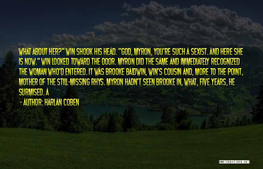 Harlan Coben Quotes: What About Her? Win Shook His Head. God, Myron, You're Such A Sexist. And Here She Is Now. Win Looked