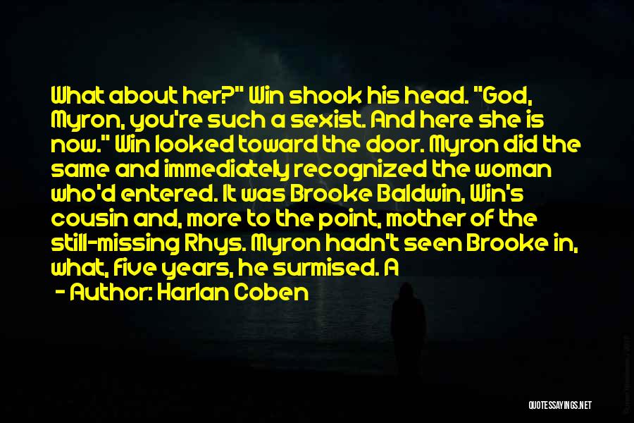 Harlan Coben Quotes: What About Her? Win Shook His Head. God, Myron, You're Such A Sexist. And Here She Is Now. Win Looked