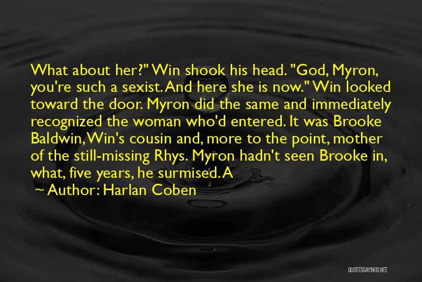 Harlan Coben Quotes: What About Her? Win Shook His Head. God, Myron, You're Such A Sexist. And Here She Is Now. Win Looked