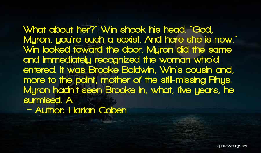 Harlan Coben Quotes: What About Her? Win Shook His Head. God, Myron, You're Such A Sexist. And Here She Is Now. Win Looked
