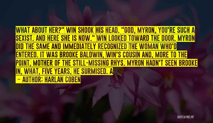 Harlan Coben Quotes: What About Her? Win Shook His Head. God, Myron, You're Such A Sexist. And Here She Is Now. Win Looked