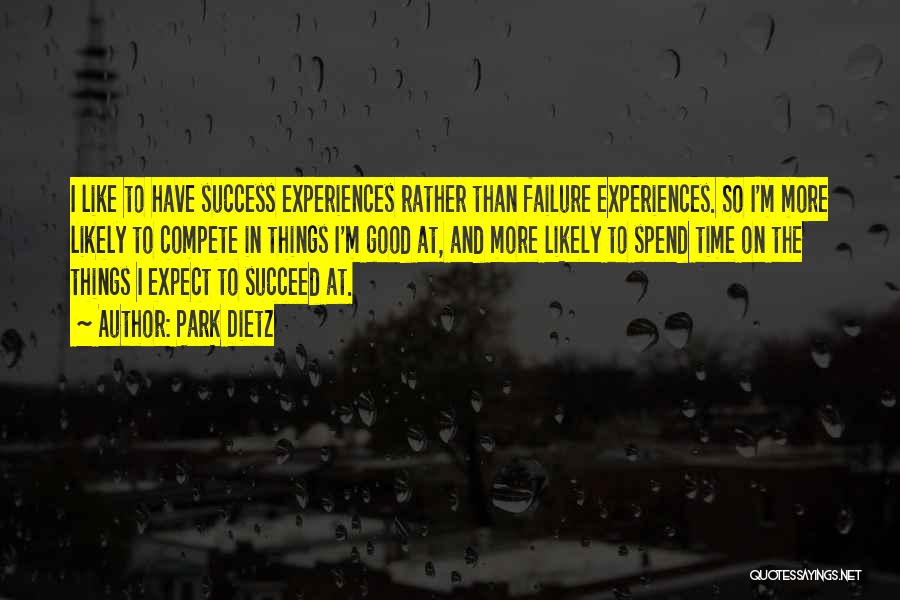Park Dietz Quotes: I Like To Have Success Experiences Rather Than Failure Experiences. So I'm More Likely To Compete In Things I'm Good