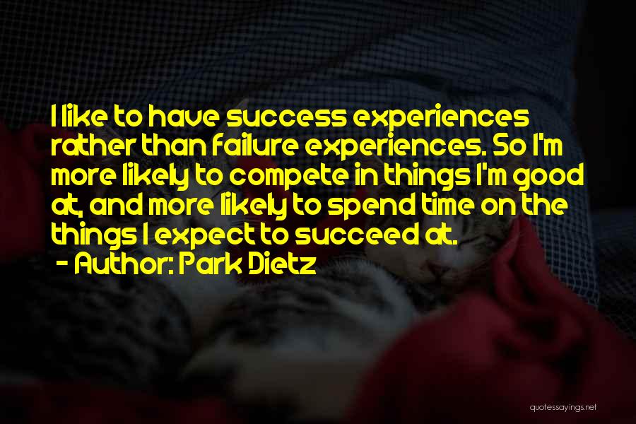 Park Dietz Quotes: I Like To Have Success Experiences Rather Than Failure Experiences. So I'm More Likely To Compete In Things I'm Good