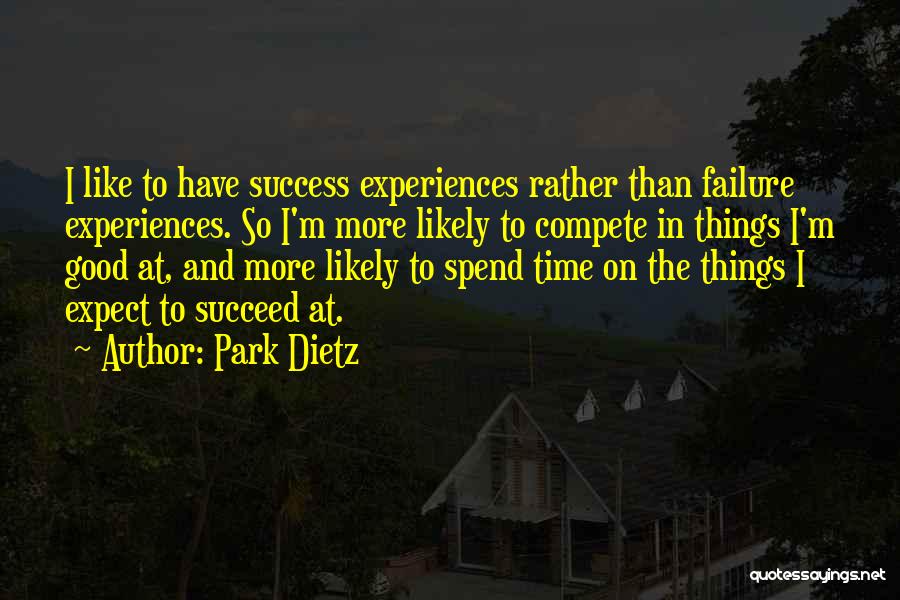 Park Dietz Quotes: I Like To Have Success Experiences Rather Than Failure Experiences. So I'm More Likely To Compete In Things I'm Good