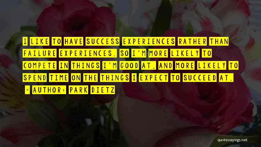 Park Dietz Quotes: I Like To Have Success Experiences Rather Than Failure Experiences. So I'm More Likely To Compete In Things I'm Good