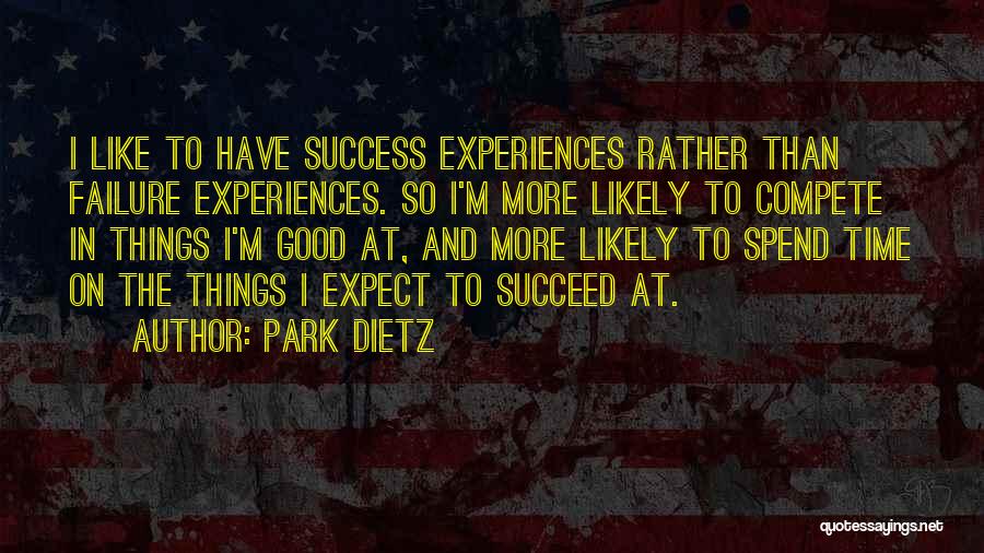 Park Dietz Quotes: I Like To Have Success Experiences Rather Than Failure Experiences. So I'm More Likely To Compete In Things I'm Good